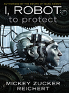 To Protect (eBook): I, Robot Series, Book 1